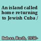 An island called home returning to Jewish Cuba /