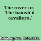 The rover or, The banish'd cavaliers /