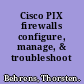 Cisco PIX firewalls configure, manage, & troubleshoot /