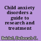 Child anxiety disorders a guide to research and treatment /