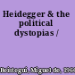 Heidegger & the political dystopias /