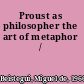 Proust as philosopher the art of metaphor /