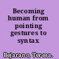 Becoming human from pointing gestures to syntax /