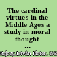The cardinal virtues in the Middle Ages a study in moral thought from the fourth to the fourteenth century /