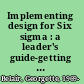 Implementing design for Six sigma : a leader's guide-getting the most from your product development process /