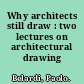 Why architects still draw : two lectures on architectural drawing /