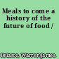 Meals to come a history of the future of food /