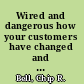 Wired and dangerous how your customers have changed and what to do about it /