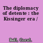 The diplomacy of detente : the Kissinger era /