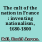 The cult of the nation in France : inventing nationalism, 1680-1800 /