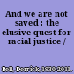 And we are not saved : the elusive quest for racial justice /