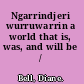 Ngarrindjeri wurruwarrin a world that is, was, and will be /