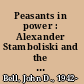 Peasants in power : Alexander Stamboliski and the Bulgarian Agrarian National Union, 1899-1923 /