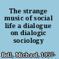 The strange music of social life a dialogue on dialogic sociology /