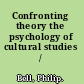 Confronting theory the psychology of cultural studies /