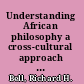 Understanding African philosophy a cross-cultural approach to classical and contemporary issues /