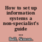 How to set up information systems a non-specialist's guide to the multiview approach /