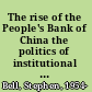 The rise of the People's Bank of China the politics of institutional change /