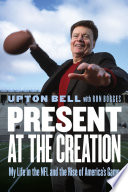 Present at the creation : my life in the NFL and the rise of America's game /