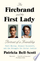 The firebrand and the First Lady : portrait of a friendship : Pauli Murray, Eleanor Roosevelt, and the struggle for social justice /