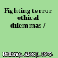 Fighting terror ethical dilemmas /