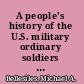 A people's history of the U.S. military ordinary soldiers reflect on their experience of war, from the American Revolution to Afghanistan /