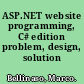 ASP.NET website programming, C# edition problem, design, solution /