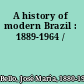 A history of modern Brazil : 1889-1964 /