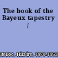 The book of the Bayeux tapestry /