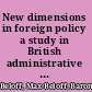 New dimensions in foreign policy a study in British administrative experience, 1947-59 /