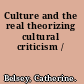 Culture and the real theorizing cultural criticism /