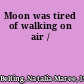 Moon was tired of walking on air /