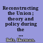 Reconstructing the Union ; theory and policy during the Civil War.
