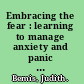 Embracing the fear : learning to manage anxiety and panic attacks /