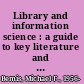 Library and information science : a guide to key literature and sources /