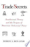 Trade secrets intellectual piracy and the origins of American industrial power /