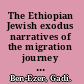 The Ethiopian Jewish exodus narratives of the migration journey to Israel 1977-1985 /