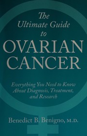 The ultimate guide to ovarian cancer : everything you need to know about diagnosis, treatment, and research /