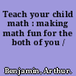 Teach your child math : making math fun for the both of you /