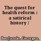 The quest for health reform : a satirical history /