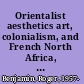 Orientalist aesthetics art, colonialism, and French North Africa, 1880-1930 /