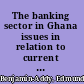 The banking sector in Ghana issues in relation to current reforms /
