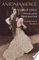 Antonia Merce,"La Argentina" : flamenco and the Spanish avant garde /