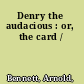 Denry the audacious : or, the card /