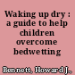 Waking up dry : a guide to help children overcome bedwetting /