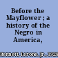 Before the Mayflower ; a history of the Negro in America, 1619-1966.