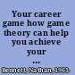 Your career game how game theory can help you achieve your professional goals /