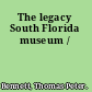 The legacy South Florida museum /