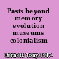 Pasts beyond memory evolution museums colonialism /