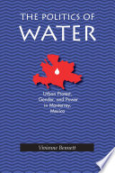 The politics of water : urban protest, gender, and power in Monterrey, Mexico /